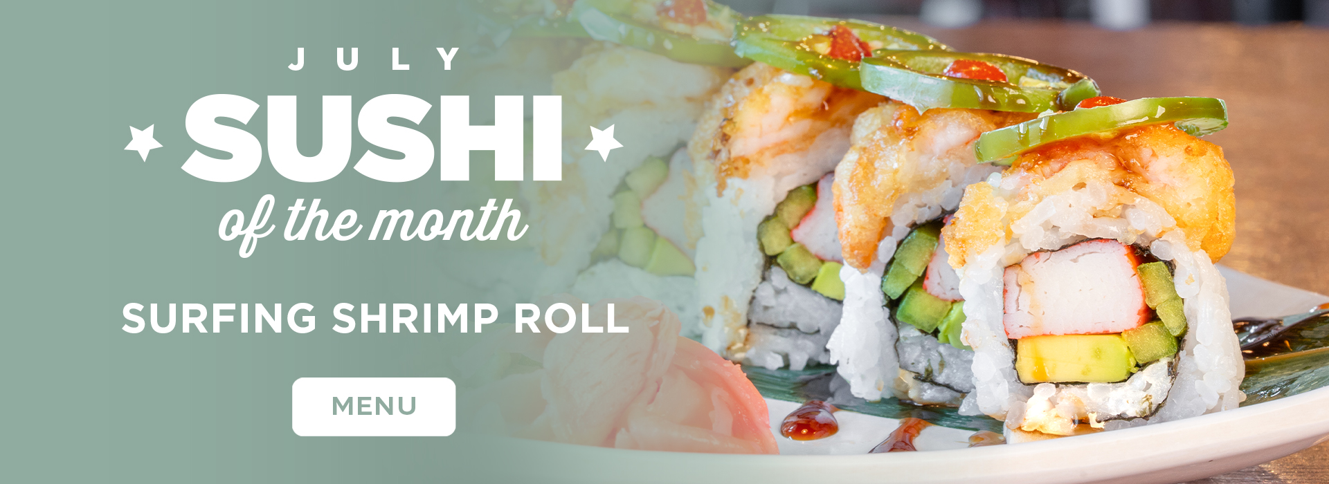 Sushi of the Month Click or tap here to view our sushi of the month!
