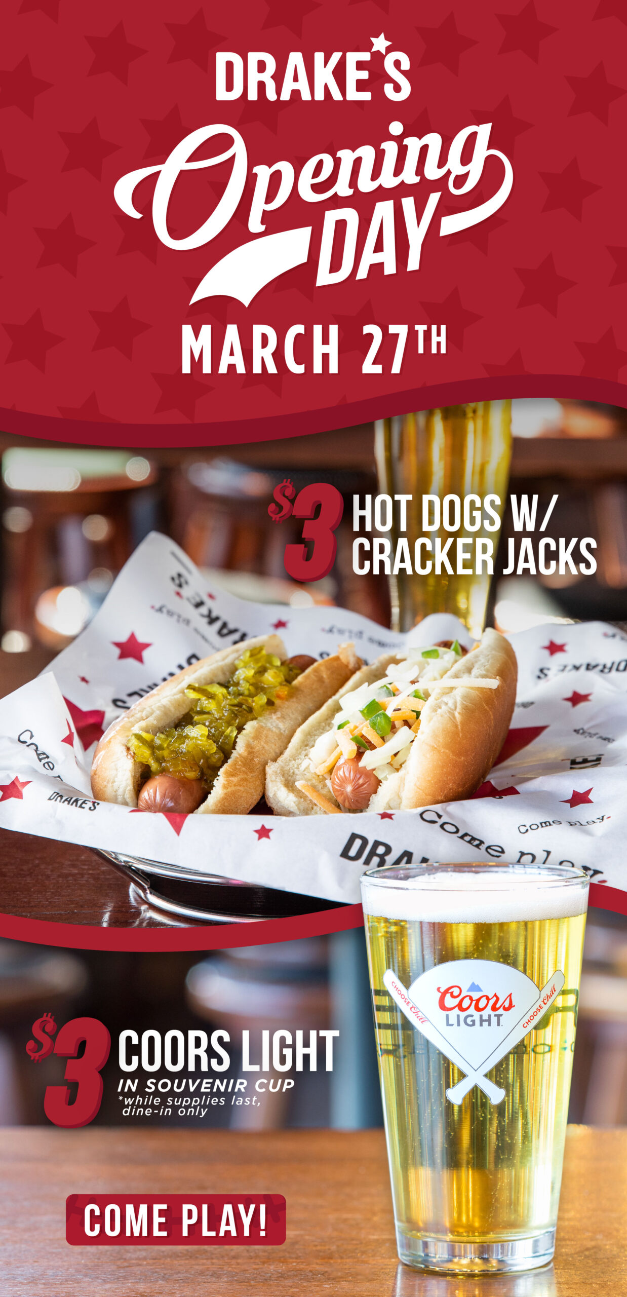 It's Drake's Opening Day on March 27th! Enjoy $3 Hotdogs with Cracker Jacks and $3 Coors Light in a souvenir cup. Souvenier cup available for dine-in only while supplies last.